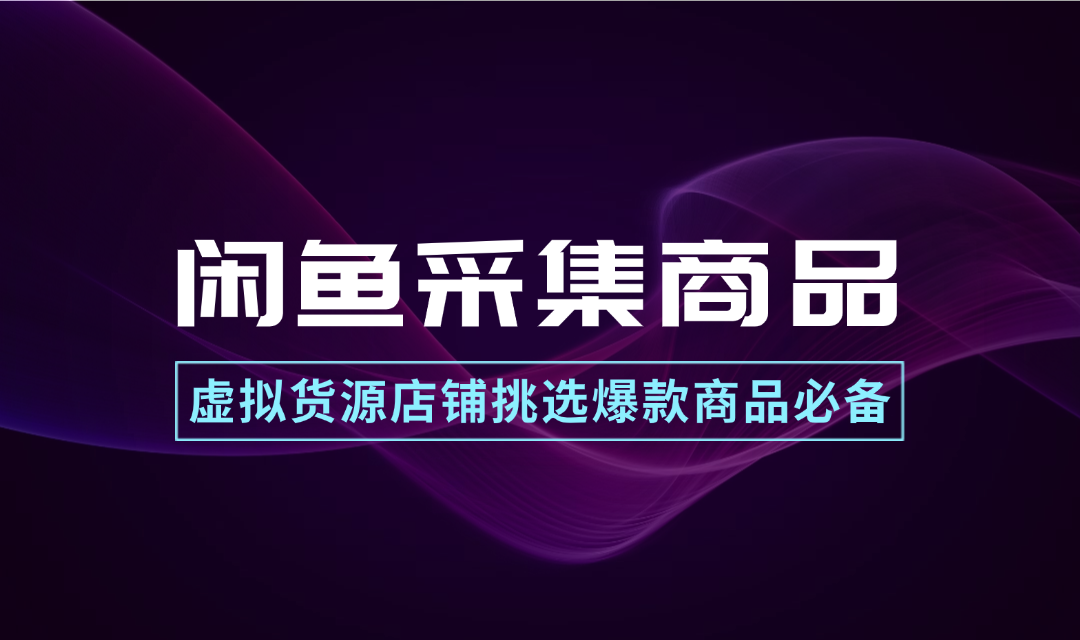 闲鱼采集商品_虚拟货源店铺挑选爆款商品必备-冷静资源库
